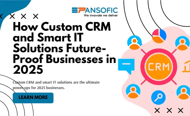 How Custom CRM and Smart IT Solutions Future-Proof Businesses in 2025